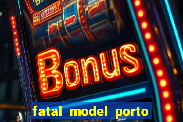 fatal model porto belo sc